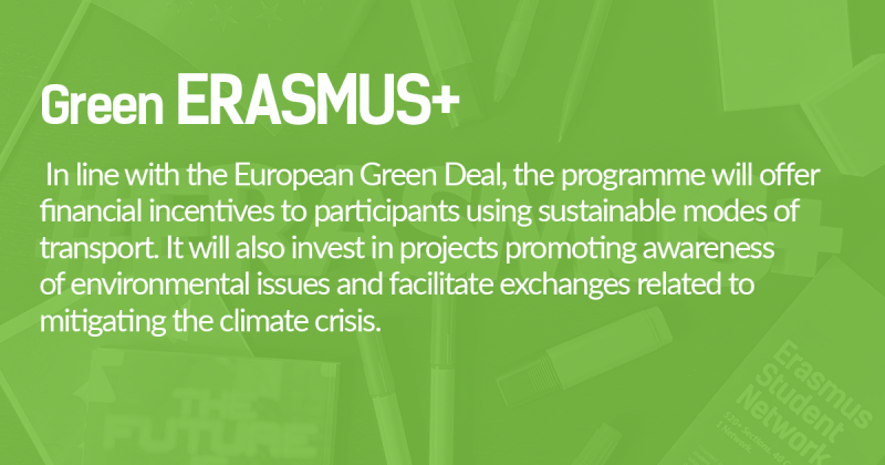  In line with the European Green Deal, the programme will offer  financial incentives to participants using sustainable modes of  transport. It will also invest in projects promoting awareness  of environmental issues and facilitate exchanges related to  mitigating the climate crisis.